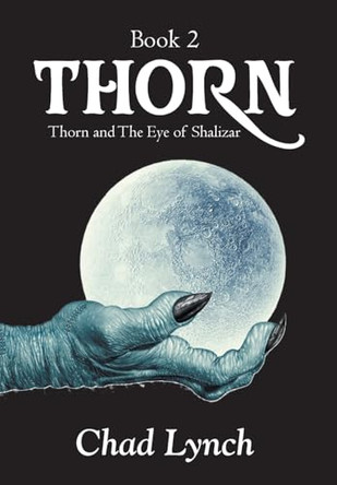 Thorn and the Eye of Shalizar: Thorn, Book 2 by Chad Lynch 9781946539540