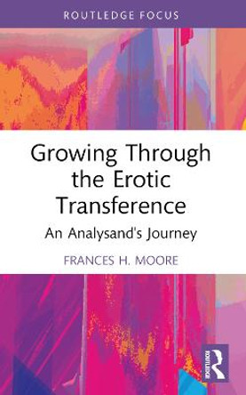 Growing Through the Erotic Transference: An Analysand's Journey by Frances H. Moore