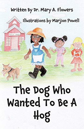 The Dog Who Wanted To Be A Hog by Dr Mary a Flowers 9781946702418