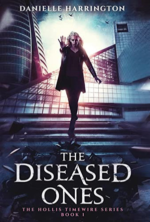 The Diseased Ones: The Hollis Timewire Series Book 1 by Danielle Harrington 9781947392700