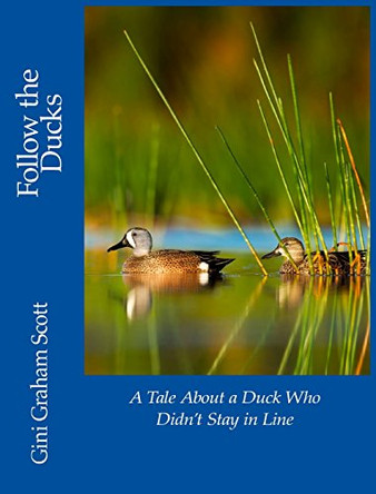 Follow the Ducks: A Tale about a Duck Who Didn't Stay in Line by Gini Graham Scott 9781947466517