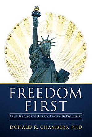 Freedom First: Brief Readings on Liberty, Peace and Prosperity by Donald R. Chambers 9781948035156