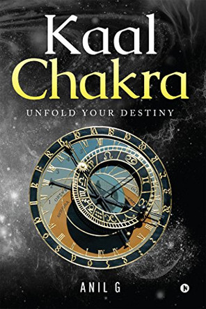 Kaal Chakra: Unfold Your Destiny by Anil G 9781948372039