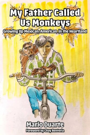 My Father Called Us Monkeys: Growing Up Mexican American in the Heartland by Mario Duarte 9781948509527