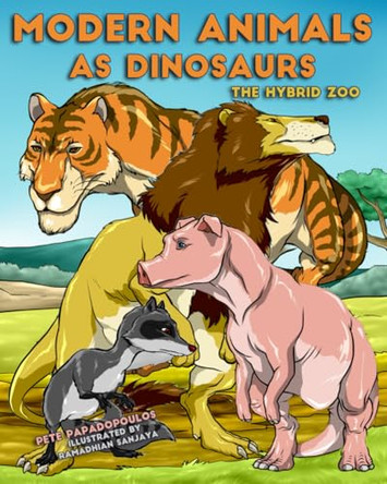 Modern Animals as Dinosaurs: The Hybrid Zoo by Ramadhian Sanjaya 9781949002805