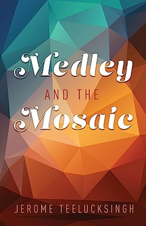 Medley and the Mosaic by Jerome Teelucksingh 9781949563788