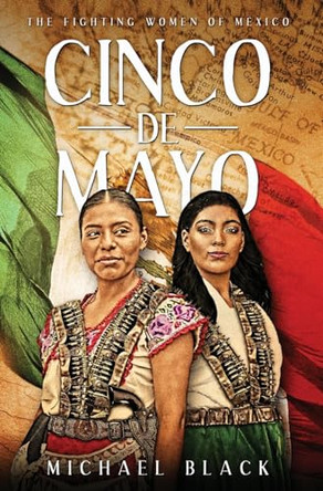 Cinco de Mayo: The Fighting Women of Mexico by Michael Black 9781949813111