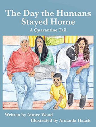 The Day the Humans Stayed Home: A Quarantine Tail by Aimee E Wood 9781950323432