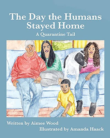 The Day the Humans Stayed Home: A Quarantine Tail by Aimee E Wood 9781950323449