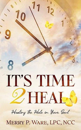 It's Time 2 Heal: Healing the Hole in Your Soul by Merry P Ware 9781950861644