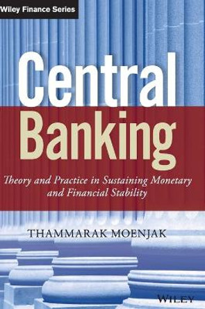 Central Banking: Theory and Practice in Sustaining Monetary and Financial Stability by Thammarak Moenjak