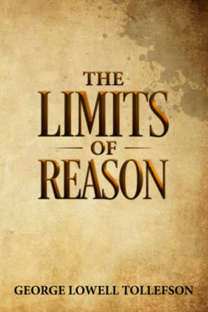 The Limits of Reason by George Lowell Tollefson 9781952026027