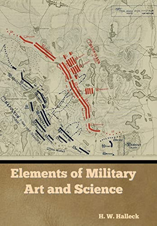 Elements of Military Art and Science by H W Halleck 9781644396087