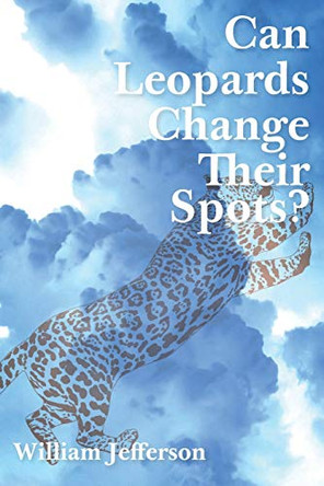 Can Leopards Change Their Spots? by William Jefferson 9781644719022