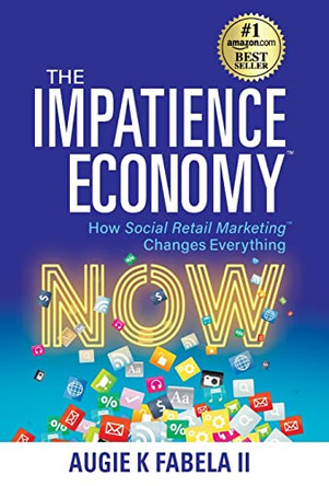 The Impatience Economy: How Social Retail Marketing Changes Everything by Augie K Fabela 9781952106859