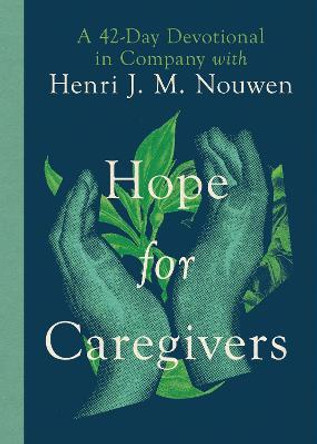 Hope for Caregivers: A 42-Day Devotional in Company with Henri J. M. Nouwen by Henri Nouwen