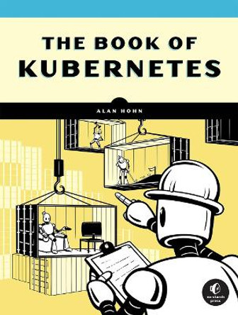 The Book of Kubernetes: A Hands-on Deep Dive into Container Technology by Alan Hohn