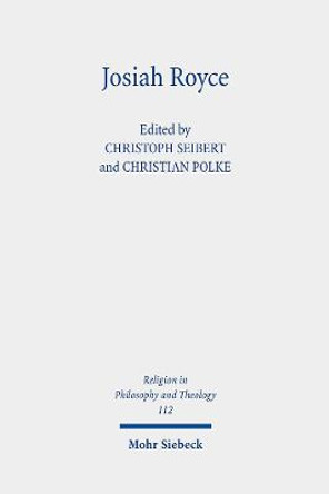 Josiah Royce: Pragmatist, Ethicist, Philosopher of Religion by Christoph Seibert