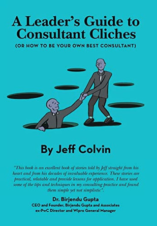 A Leader's Guide to Consultant Cliches: (Or How to Be Your Own Best Consultant) by Jeff Colvin 9781665723282