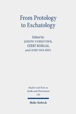 From Protology to Eschatology: Competing Views on the Origin and the End of the Cosmos in Platonism and Christian Thought by Joseph Verheyden