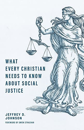 What Every Christian Needs to Know about Social Justice by Jeffrey D Johnson 9781952599279