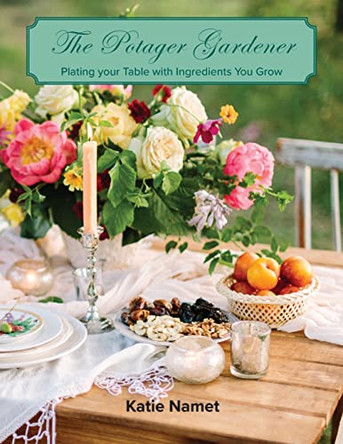 The Potager Gardener: Plating Your Table with Ingredients You Grow by Katie Namet 9781952714597