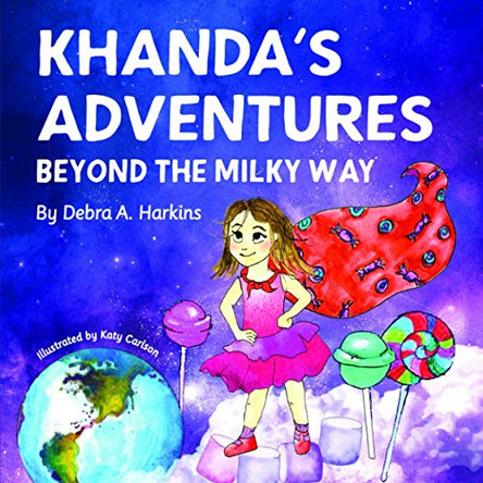 Khanda's Adventures Beyond the Milky Way: A children's imaginative, anti-bullying, and humorous story of a young girl who loves candy by Debra Ann Harkins 9781952800016