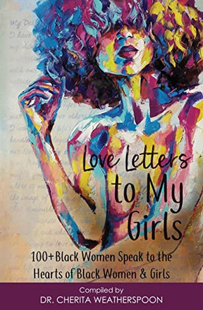Love Letters to My Girls: 100+ Black Women Speak to the Hearts of Black Women & Girls by Dr Weatherspoon 9781952870002