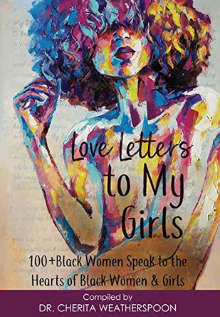 Love Letters to My Girls: 100+ Black Women Speak to the Hearts of Black Women & Girls by Dr Weatherspoon 9781952870019