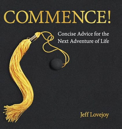 Commence!: Concise Advice for the Next Adventure of Life by Jeff Lovejoy 9781952943300