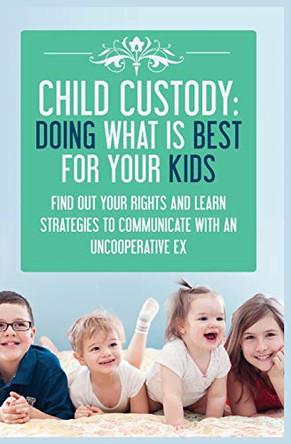 Child Custody: Find Out Your Rights and Learn Strategies To Communicate With An Uncooperative Ex by Samantha Evans 9781952964589