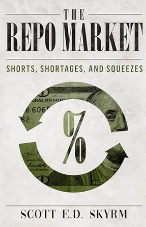 The Repo Market, Shorts, Shortages & Squeezes by Scott Skyrm 9781952991288 The Repo Market, Shorts, Shortages & Squeezes by Scott Skyrm 9781952991288