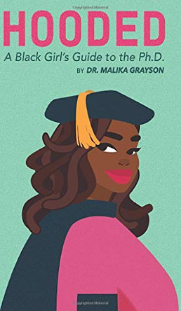 Hooded: A Black Girl's Guide to the Ph.D. by Malika Grayson 9781953307057