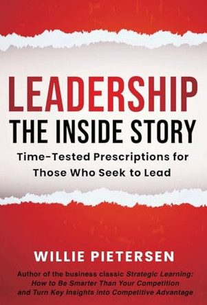 Leadership--The Inside Story: Time-Tested Prescriptions for Those Who Seek To Lead by Willie Pietersen 9781953943408