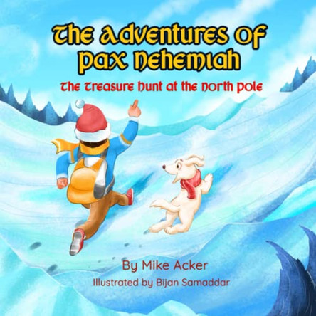 The Treasure Hunt at the North Pole: The Adventures of Pax Nehemiah by Mike Acker 9781954024427