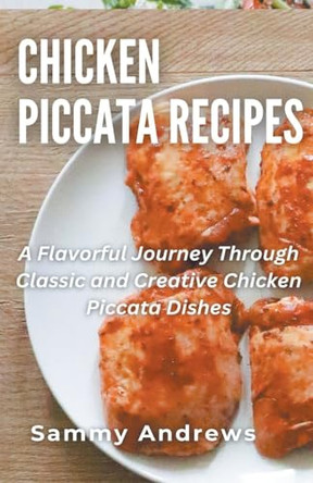 Chicken Piccata Recipes by Sammy Andrews 9798223017530