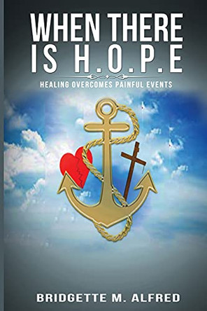 When There is H.O.P.E: Healing Overcomes Painful Events by Bridgette Alfred 9781954486171