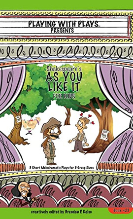 Shakespeare's As You Like It for Kids: 3 Short Melodramatic Plays for 3 Group Sizes by Brendan P Kelso 9781954571129