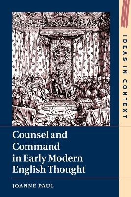 Counsel and Command in Early Modern English Thought by Joanne Paul