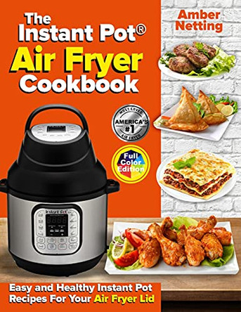 The Instant Pot(R) Air Fryer Cookbook: Easy and Healthy Instant Pot Recipes For Your Air Fryer Lid by Amber Netting 9781954605312