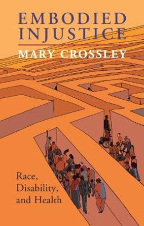 Embodied Injustice: Race, Disability, and Health by Mary Crossley