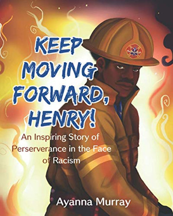 Keep Moving Forward, Henry!: An Inspiring Story of Perseverance in the Face of Racism by Ayanna Murray 9781954781009