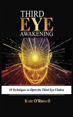 Third Eye Awakening: 10 Techniques to Open the Third Eye Chakra by Kate O' Russell 9781954797475