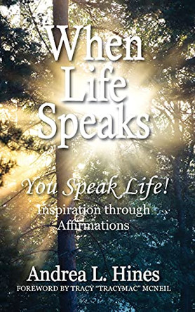 When Life Speaks: You Speak Life by Andrea L Hines 9781954818026