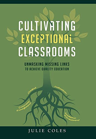 Cultivating Exceptional Classrooms; Unmasking Missing Links to Achieve Quality Education by Julie Coles 9781954912045