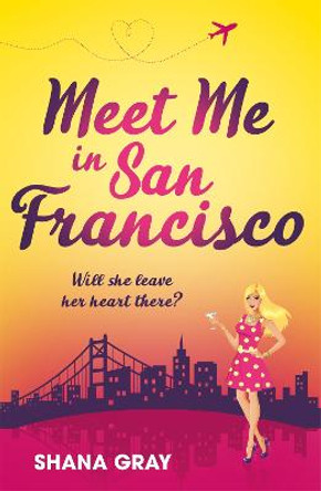 Meet Me In San Francisco: A fabulously fun, escapist, romantic read by Shana Gray