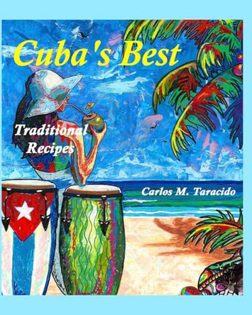 Cuba's Best, Traditional recipes by Carlos M Taracido 9798347543885