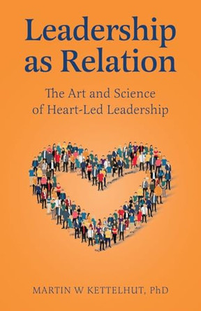 Leadership As Relation: The Art and Science of Heart-Led Leadership by Martin W Kettelhut 9798889260769