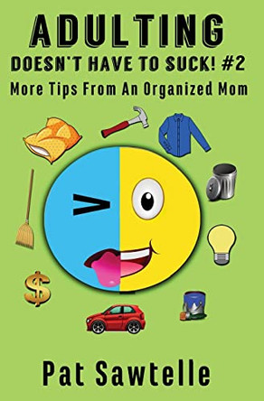 Adulting Doesn't Have To Suck! #2: More Tips From An Organized Mom by Pat Sawtelle 9781955925051