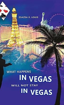 What Happens in Vegas Will Not Stay in Vegas by Zsazsa K Louis 9798890312686